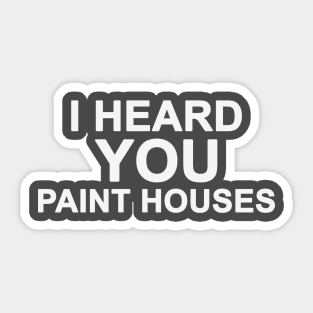 I Heard You Paint Houses Sticker